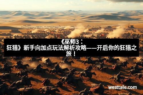 《巫师3：狂猎》新手向加点玩法解析攻略——开启你的狂猎之旅！